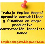 Trabajo Empleo Bogotá Aprendiz contabilidad y finanzas en etapa productiva contratación inmediata Banca
