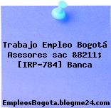 Trabajo Empleo Bogotá Asesores sac &8211; [IRP-784] Banca