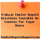 Trabajo Empleo Bogotá Asistente Contable De Cuentas Por Pagar Banca