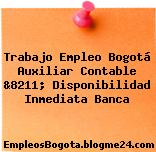 Trabajo Empleo Bogotá Auxiliar Contable &8211; Disponibilidad Inmediata Banca