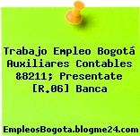 Trabajo Empleo Bogotá Auxiliares Contables &8211; Presentate [R.06] Banca