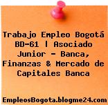 Trabajo Empleo Bogotá BD-61 | Asociado Junior – Banca, Finanzas & Mercado de Capitales Banca
