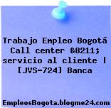 Trabajo Empleo Bogotá Call center &8211; servicio al cliente | [JVS-724] Banca