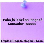 Trabajo Empleo Bogotá Contador Banca