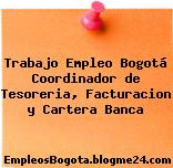 Trabajo Empleo Bogotá Coordinador de Tesoreria, Facturacion y Cartera Banca