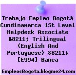 Trabajo Empleo Bogotá Cundinamarca 1St Level Helpdesk Associate &8211; Trilingual (English And Portuguese) &8211; [E994] Banca