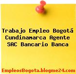 Trabajo Empleo Bogotá Cundinamarca Agente SAC Bancario Banca