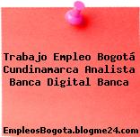 Trabajo Empleo Bogotá Cundinamarca Analista Banca Digital Banca