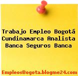 Trabajo Empleo Bogotá Cundinamarca Analista Banca Seguros Banca