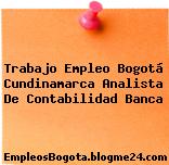 Trabajo Empleo Bogotá Cundinamarca Analista De Contabilidad Banca