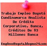 Trabajo Empleo Bogotá Cundinamarca Analista De Crédito Corporativo, Banca, Créditos De $3 Millones Banca