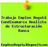 Trabajo Empleo Bogotá Cundinamarca Analista de Estructuración Banca