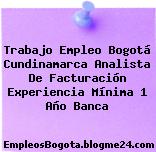 Trabajo Empleo Bogotá Cundinamarca Analista De Facturación Experiencia Mínima 1 Año Banca