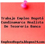 Trabajo Empleo Bogotá Cundinamarca Analista De Tesoreria Banca