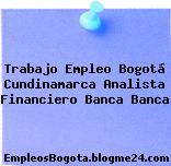 Trabajo Empleo Bogotá Cundinamarca Analista Financiero Banca Banca