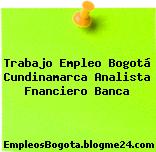 Trabajo Empleo Bogotá Cundinamarca Analista Fnanciero Banca