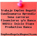 Trabajo Empleo Bogotá Cundinamarca Aprendiz Sena carreras Financieras y/o Banca &8211; Inicio Etapa Productiva Banca