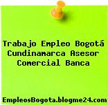 Trabajo Empleo Bogotá Cundinamarca Asesor comercial Banca