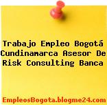 Trabajo Empleo Bogotá Cundinamarca Asesor De Risk Consulting Banca