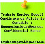 Trabajo Empleo Bogotá Cundinamarca Asistente Contable : Recepcionista:Empresa Confidencial Banca
