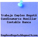 Trabajo Empleo Bogotá Cundinamarca Auxiliar Contable Banca