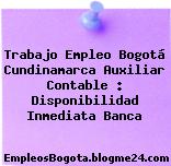 Trabajo Empleo Bogotá Cundinamarca Auxiliar Contable : Disponibilidad Inmediata Banca