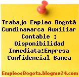 Trabajo Empleo Bogotá Cundinamarca Auxiliar Contable : Disponibilidad Inmediata:Empresa Confidencial Banca