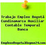 Trabajo Empleo Bogotá Cundinamarca Auxiliar Contable Temporal Banca