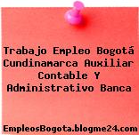 Trabajo Empleo Bogotá Cundinamarca Auxiliar Contable Y Administrativo Banca