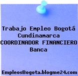Trabajo Empleo Bogotá Cundinamarca COORDINADOR FINANCIERO Banca