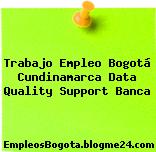 Trabajo Empleo Bogotá Cundinamarca Data Quality Support Banca