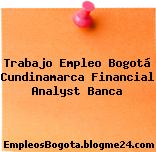 Trabajo Empleo Bogotá Cundinamarca Financial Analyst Banca