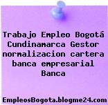 Trabajo Empleo Bogotá Cundinamarca Gestor normalizacion cartera banca empresarial Banca