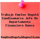 Trabajo Empleo Bogotá Cundinamarca Jefe De Departamento Financiero Banca