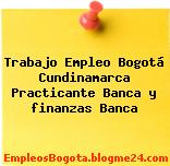 Trabajo Empleo Bogotá Cundinamarca Practicante Banca y finanzas Banca