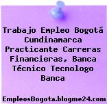 Trabajo Empleo Bogotá Cundinamarca Practicante Carreras Financieras, Banca Técnico Tecnologo Banca
