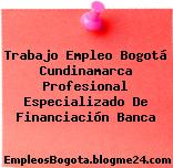 Trabajo Empleo Bogotá Cundinamarca Profesional Especializado De Financiación Banca