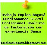 Trabajo Empleo Bogotá Cundinamarca S-779] Profesional Analista de facturación con experiencia Banca