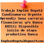 Trabajo Empleo Bogotá Cundinamarca Urgente Aprendiz Sena carreras Financieras y/o Banca &8211; Disponible inicio de etapa productiva Banca