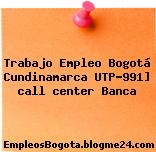 Trabajo Empleo Bogotá Cundinamarca UTP-991] call center Banca