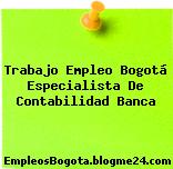 Trabajo Empleo Bogotá Especialista De Contabilidad Banca