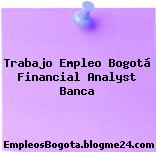 Trabajo Empleo Bogotá Financial Analyst Banca