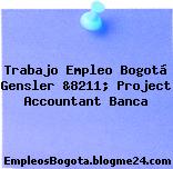 Trabajo Empleo Bogotá Gensler &8211; Project Accountant Banca