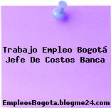 Trabajo Empleo Bogotá Jefe De Costos Banca