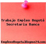 Trabajo Empleo Bogotá Secretaria Banca
