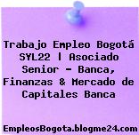 Trabajo Empleo Bogotá SYL22 | Asociado Senior – Banca, Finanzas & Mercado de Capitales Banca