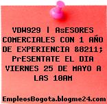 VDW929 | AsESORES COMERCIALES CON 1 AÑO DE EXPERIENCIA &8211; PrESENTATE EL DIA VIERNES 25 DE MAYO A LAS 10AM