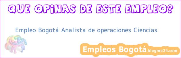Empleo Bogotá Analista de operaciones Ciencias