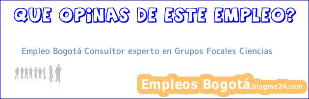 Empleo Bogotá Consultor experto en Grupos Focales Ciencias