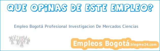 Empleo Bogotá Profesional Investigacion De Mercados Ciencias